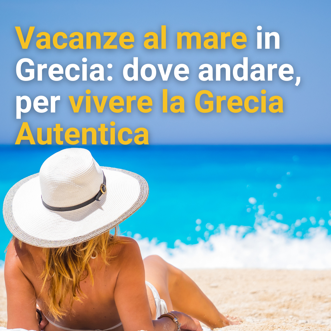 Vacanze al mare in Grecia: dove andare, per vivere la Grecia autentica